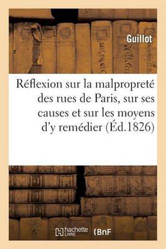 Cover image for Reflexion Sur La Malproprete Des Rues de Paris, Sur Ses Causes Et Sur Les Moyens d'y Remedier