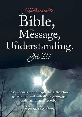 Cover image for UnPastorable: The Bible, the Message, the Understanding. Get It!: 7 Wisdom Is the Principal Thing; Therefore Get Wisdom: and with All Thy Getting Get Understanding. Proverbs 4