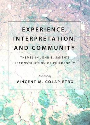 Experience, Interpretation, and Community: Themes in John E. Smith's Reconstruction of Philosophy