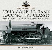 Cover image for Four-coupled Tank Locomotive Classes Absorbed by the Great Western Railway
