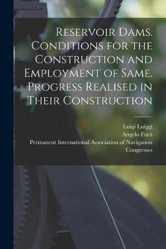 Cover image for Reservoir Dams. Conditions for the Construction and Employment of Same. Progress Realised in Their Construction