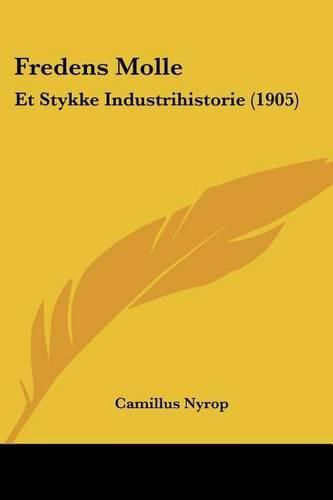 Cover image for Fredens Molle: Et Stykke Industrihistorie (1905)