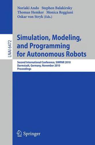 Cover image for Simulation, Modeling, and Programming for Autonomous Robots: Second International Conference, SIMPAR 2010, Darmstadt, Germany, November 15-18, 2010, Proceedings