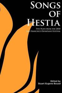 Cover image for Songs of Hestia: Five Plays from the 2010 San Francisco Olympians Festival