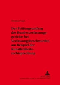 Cover image for Der Pruefungsumfang Des Bundesverfassungsgerichts Bei Verfassungsbeschwerden Am Beispiel Der Kunstfreiheitsrechtsprechung