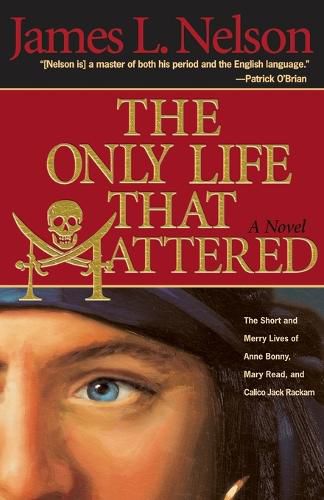 Cover image for The Only Life That Mattered: The Short and Merry Lives of Anne Bonny, Mary Read, and Calico Jack