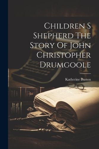 Children S Shepherd The Story Of John Christopher Drumgoole