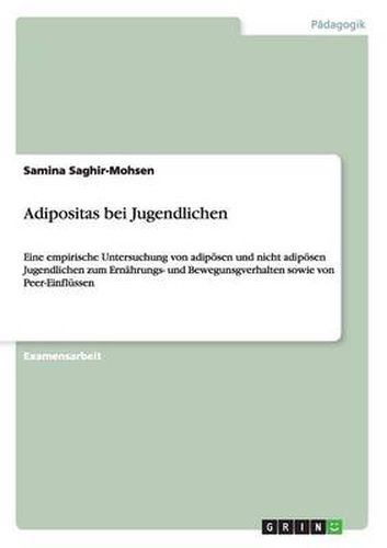 Cover image for Adipositas bei Jugendlichen: Eine empirische Untersuchung von adipoesen und nicht adipoesen Jugendlichen zum Ernahrungs- und Bewegunsgverhalten sowie von Peer-Einflussen