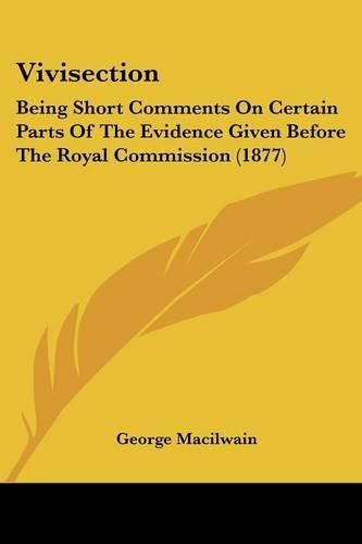 Cover image for Vivisection: Being Short Comments on Certain Parts of the Evidence Given Before the Royal Commission (1877)