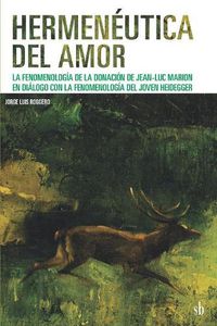 Cover image for Hermeneutica del amor: La fenomenologia de la donacion de Jean-Luc Marion en dialogo con la fenomenologia del joven Heidegger