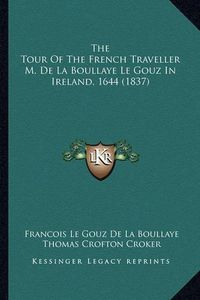 Cover image for The Tour of the French Traveller M. de La Boullaye Le Gouz in Ireland, 1644 (1837)