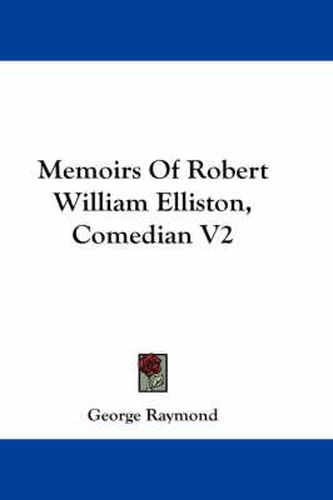 Cover image for Memoirs of Robert William Elliston, Comedian V2