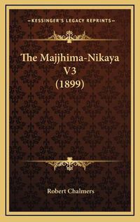 Cover image for The Majjhima-Nikaya V3 (1899) the Majjhima-Nikaya V3 (1899)