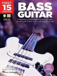 Cover image for First 15 Lessons - Bass Guitar: A Beginner's Guide, Featuring Step-by-Step Lessons with Audio, Video, and Popular Songs!