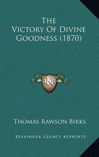 Cover image for The Victory of Divine Goodness (1870)