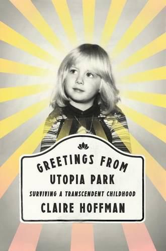 Greetings from Utopia Park: Surviving a Transcendent Childhood