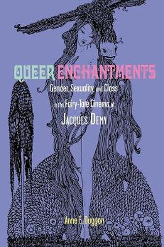 Cover image for Queer Enchantments: Gender, Sexuality, and Class in the Fairy-Tale Cinema of Jacques Demy