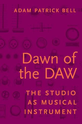 Cover image for Dawn of the DAW: The Studio as Musical Instrument