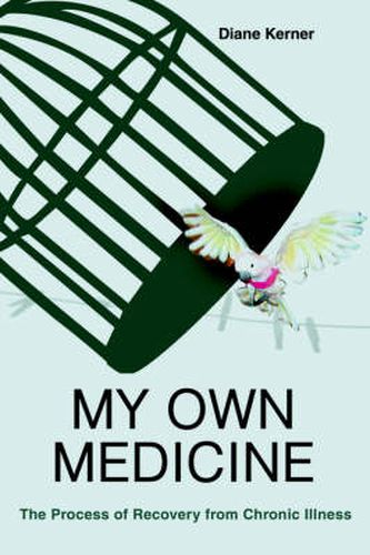 Cover image for My Own Medicine: The Process of Recovery from Chronic Illness