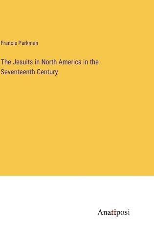 Cover image for The Jesuits in North America in the Seventeenth Century