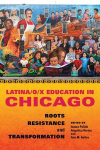 Cover image for Latina/o/x Education in Chicago: Roots, Resistance, and Transformation