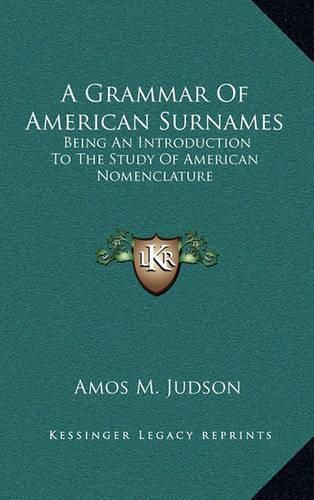 Cover image for A Grammar of American Surnames: Being an Introduction to the Study of American Nomenclature