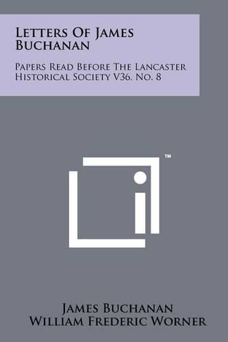 Cover image for Letters of James Buchanan: Papers Read Before the Lancaster Historical Society V36, No. 8