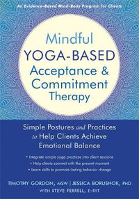 Cover image for Mindful Yoga-Based Acceptance and Commitment Therapy: Simple Postures and Practices to Help Clients Achieve Emotional Balance