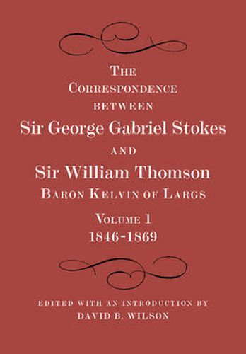 Cover image for The Correspondence between Sir George Gabriel Stokes and Sir William Thomson, Baron Kelvin of Largs 2 Part Set