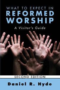 Cover image for What to Expect in Reformed Worship, Second Edition: A Visitor's Guide