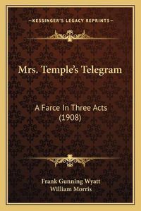 Cover image for Mrs. Templeacentsa -A Centss Telegram: A Farce in Three Acts (1908)