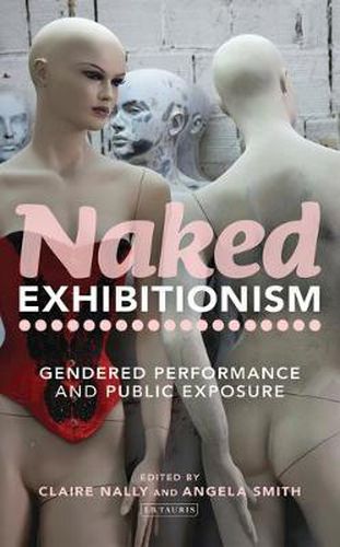 Cover image for Naked Exhibitionism: Gendered Performance and Public Exposure