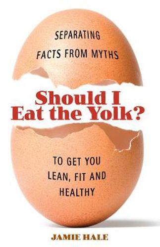 Cover image for Should I Eat The Yolk?: Separating Facts from Myths to Get You Lean, Fit, and Healthy