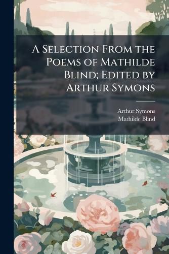 Cover image for A Selection from the Poems of Mathilde Blind; Edited by Arthur Symons