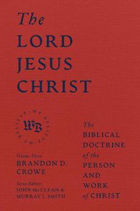 Cover image for The Lord Jesus Christ - The Biblical Doctrine of the Person and Work of Christ