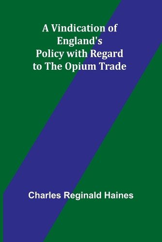 A Vindication of England's Policy with Regard to the Opium Trade