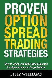 Cover image for Proven Option Spread Trading Strategies: How to Trade Low-Risk Option Spreads for High Income and Large Returns