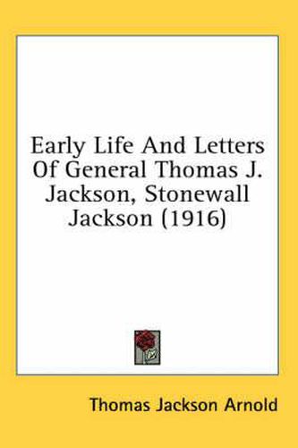 Cover image for Early Life and Letters of General Thomas J. Jackson, Stonewall Jackson (1916)