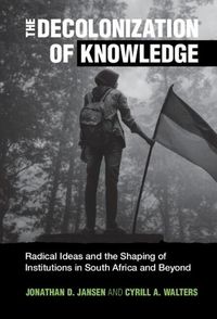 Cover image for The Decolonization of Knowledge: Radical Ideas and the Shaping of Institutions in South Africa and Beyond