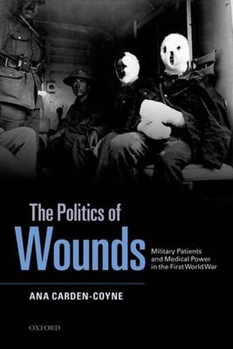 Cover image for The Politics of Wounds: Military Patients and Medical Power in the First World War