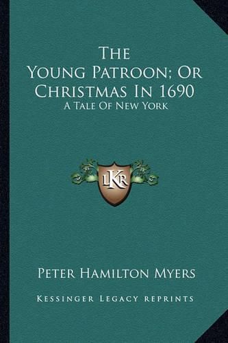 The Young Patroon; Or Christmas in 1690: A Tale of New York