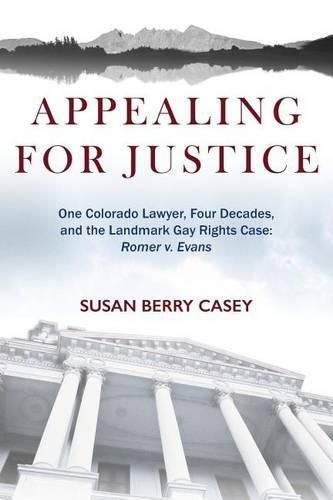 Appealing For Justice: One Lawyer, Four Decades and the Landmark Gay Rights Case: Romer v. Evans