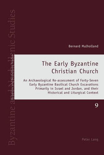 Cover image for The Early Byzantine Christian Church: An Archaeological Re-assessment of Forty-Seven Early Byzantine Basilical Church Excavations Primarily in Israel and Jordan, and their Historical and Liturgical Context