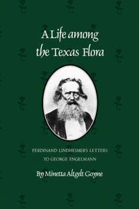 Cover image for Life Among The Texas Flora: Ferdinand Lindheimer's Letters to George Engelmann