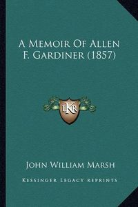 Cover image for A Memoir of Allen F. Gardiner (1857)