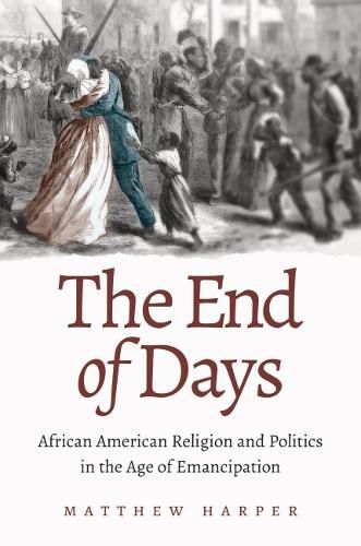 Cover image for The End of Days: African American Religion and Politics in the Age of Emancipation