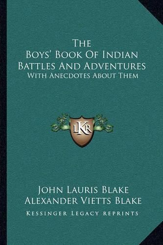 The Boys' Book of Indian Battles and Adventures: With Anecdotes about Them