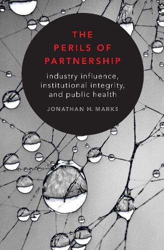 Cover image for The Perils of Partnership: Industry Influence, Institutional Integrity, and Public Health
