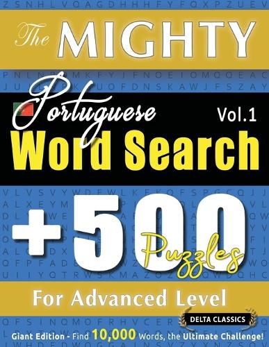 Cover image for The Mighty Portuguese Word Search - 500 Puzzles for Advanced Level - Delta Classics - Giant Edition - Find 10,000 Words, the Ultimate Challenge!