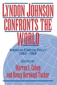 Cover image for Lyndon Johnson Confronts the World: American Foreign Policy 1963-1968